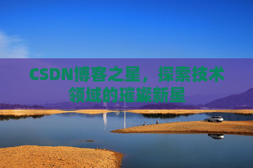 CSDN博客之星，探索技术领域的璀璨新星