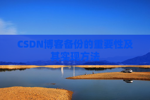 CSDN博客备份的重要性及其实现方法